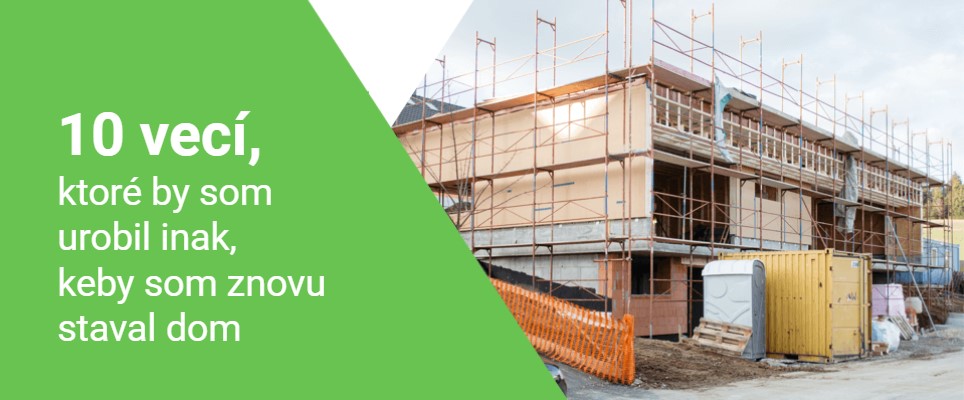 10 chýb pri stavbe domu: Čo by som urobil inak, keby som znovu staval